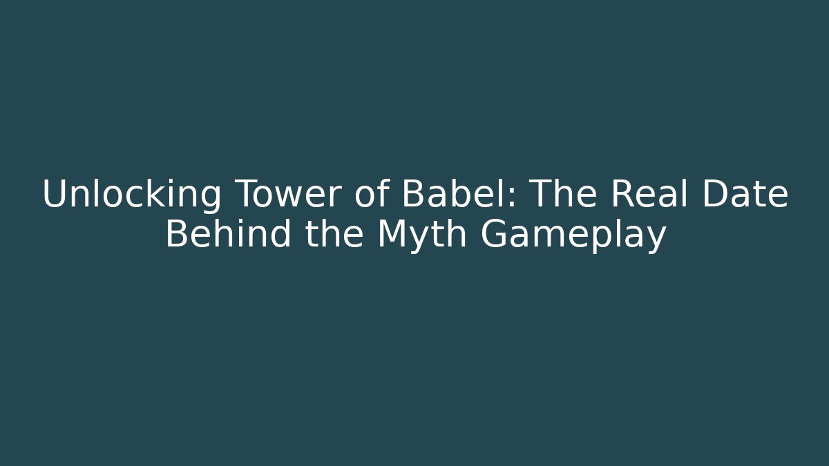 Unlocking Tower of Babel: The Real Date Behind the Myth Gameplay