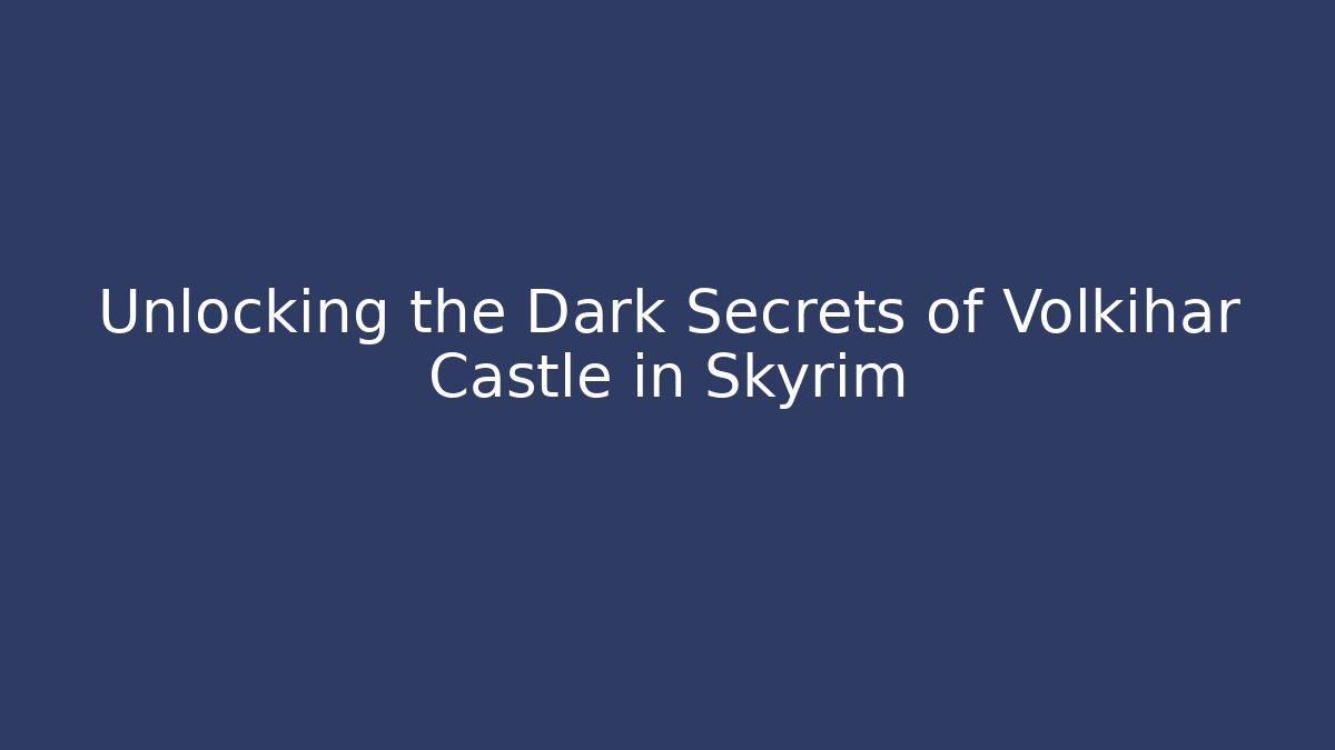 Unlocking the Dark Secrets of Volkihar Castle in Skyrim - Sports History Weekly