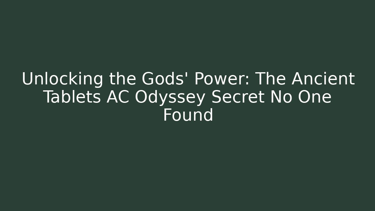Unlocking the Gods' Power: The Ancient Tablets AC Odyssey Secret No One Found