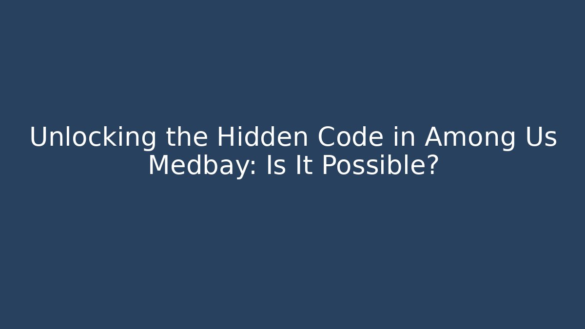 Unlocking the Hidden Code in Among Us Medbay: Is It Possible?