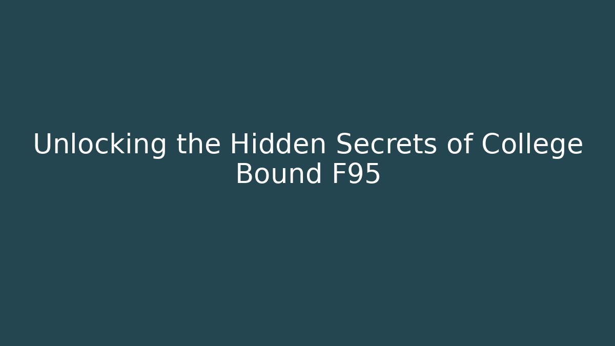 Unlocking the Hidden Secrets of College Bound F95