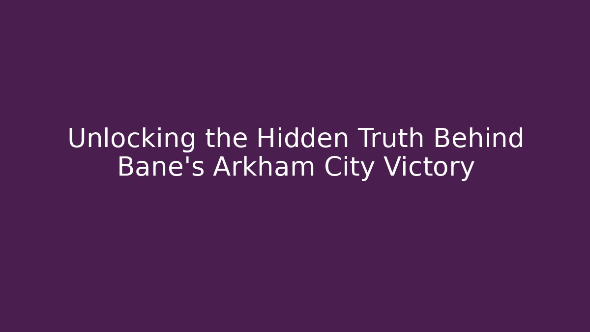 Unlocking the Hidden Truth Behind Bane's Arkham City Victory