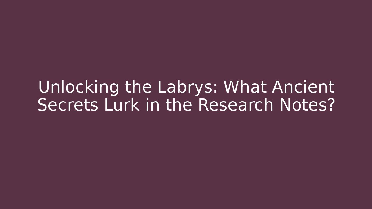 Unlocking the Labrys: What Ancient Secrets Lurk in the Research Notes?