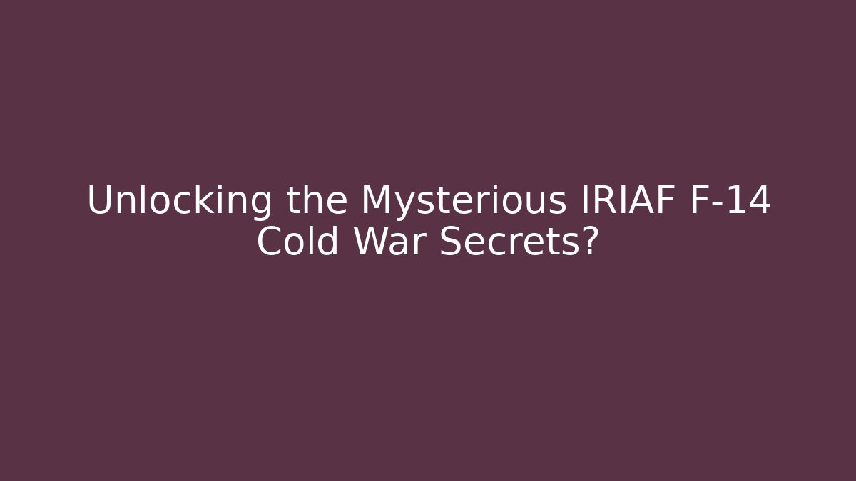 Unlocking the Mysterious IRIAF F-14 Cold War Secrets? - Sports History Weekly