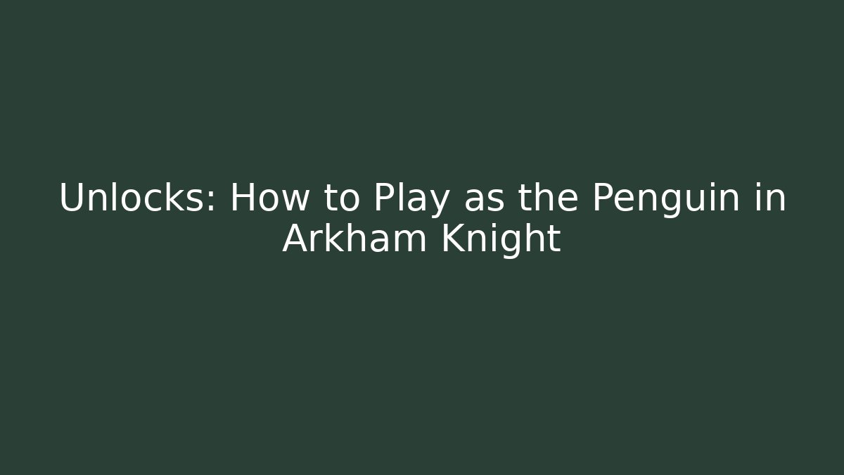 Unlocks: How to Play as the Penguin in Arkham Knight