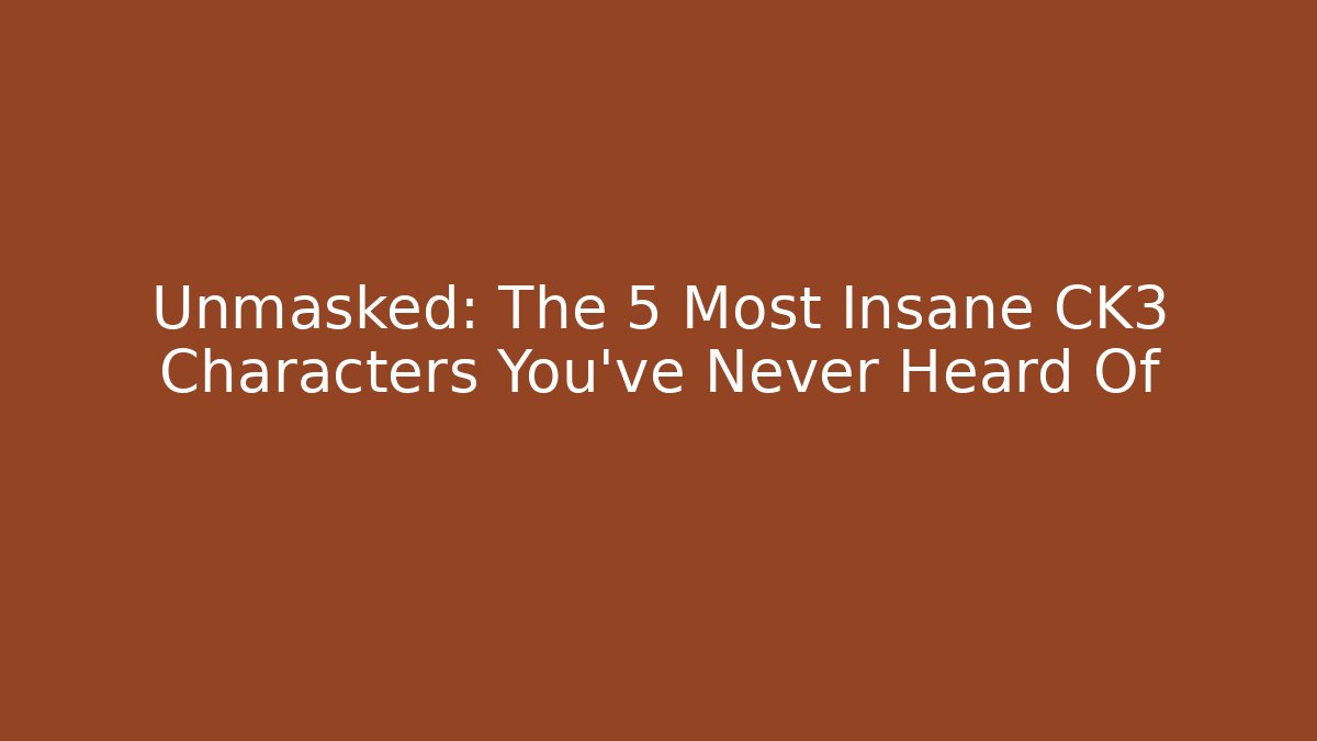 Unmasked: The 5 Most Insane CK3 Characters You've Never Heard Of