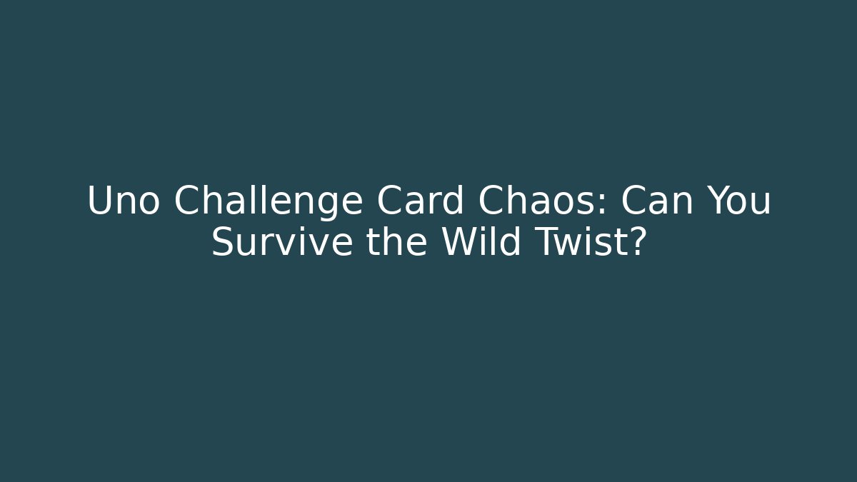Uno Challenge Card Chaos: Can You Survive the Wild Twist?