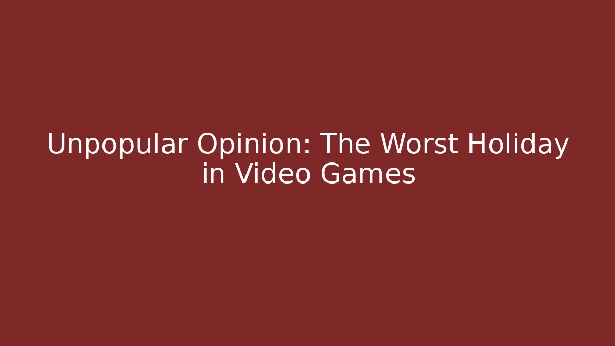 Unpopular Opinion: The Worst Holiday in Video Games