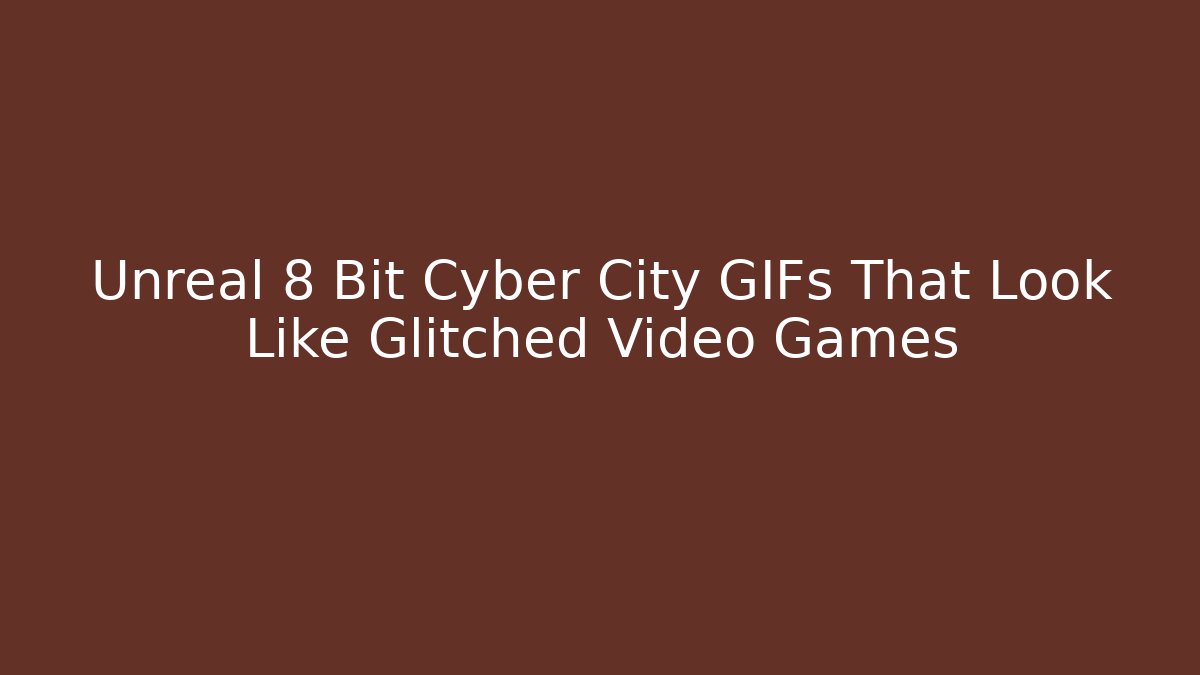 Unreal 8 Bit Cyber City GIFs That Look Like Glitched Video Games