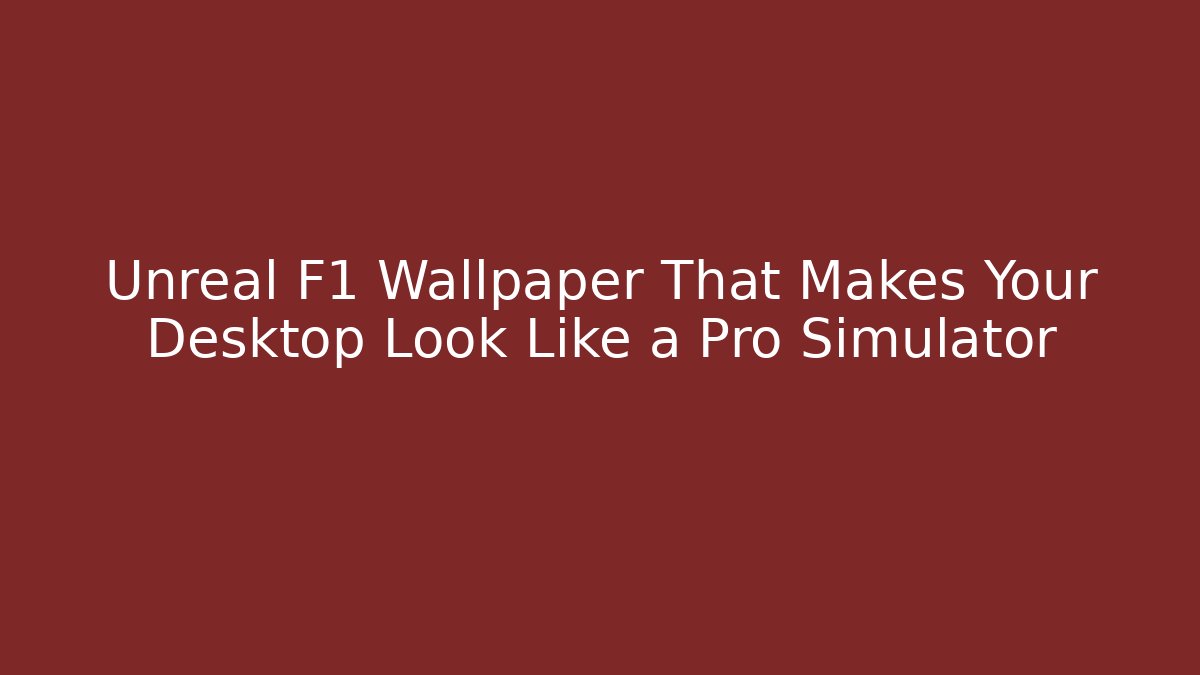 Unreal F1 Wallpaper That Makes Your Desktop Look Like a Pro Simulator