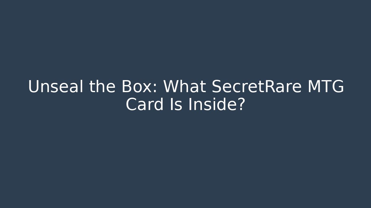 Unseal the Box: What SecretRare MTG Card Is Inside?