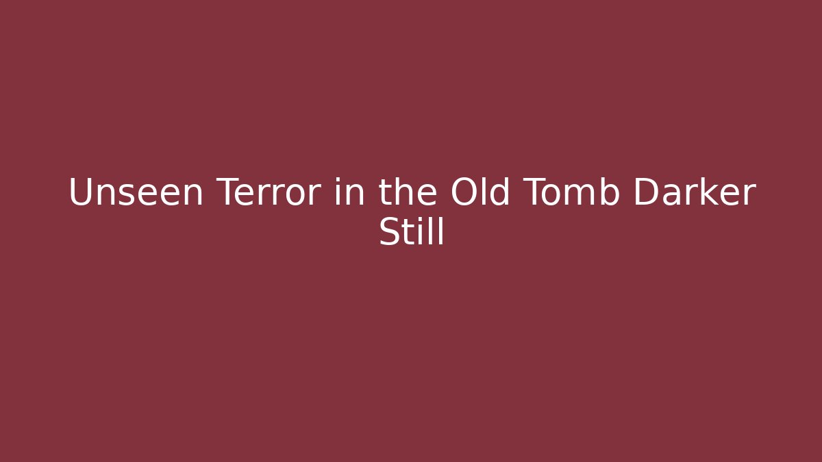 Unseen Terror in the Old Tomb Darker Still