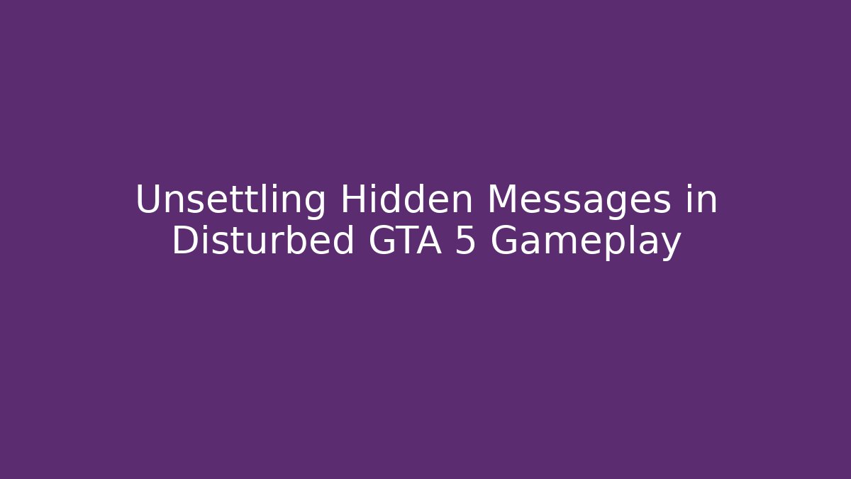 Unsettling Hidden Messages in Disturbed GTA 5 Gameplay