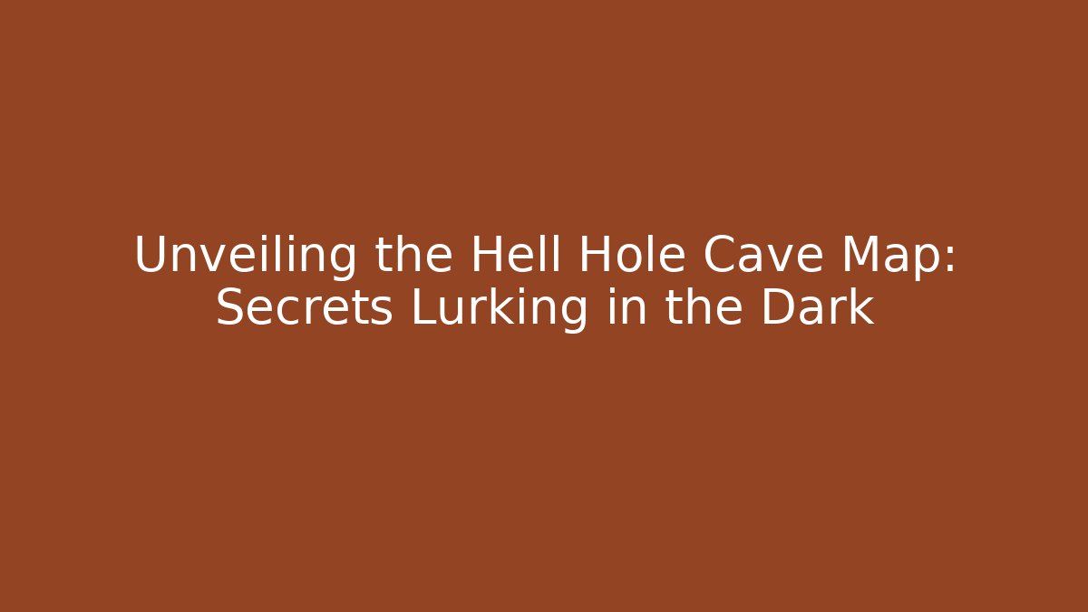 Unveiling the Hell Hole Cave Map: Secrets Lurking in the Dark