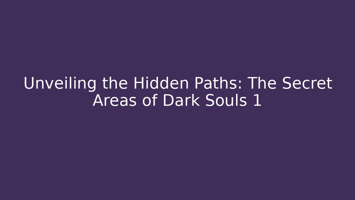 Unveiling the Hidden Paths: The Secret Areas of Dark Souls 1