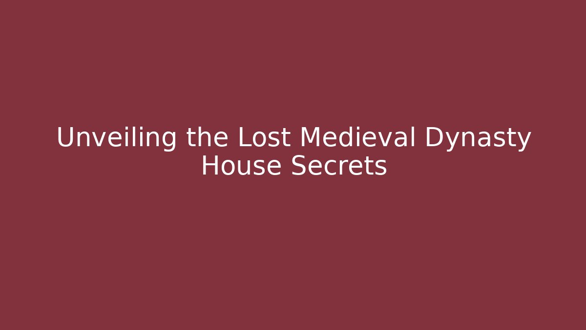 Unveiling the Lost Medieval Dynasty House Secrets