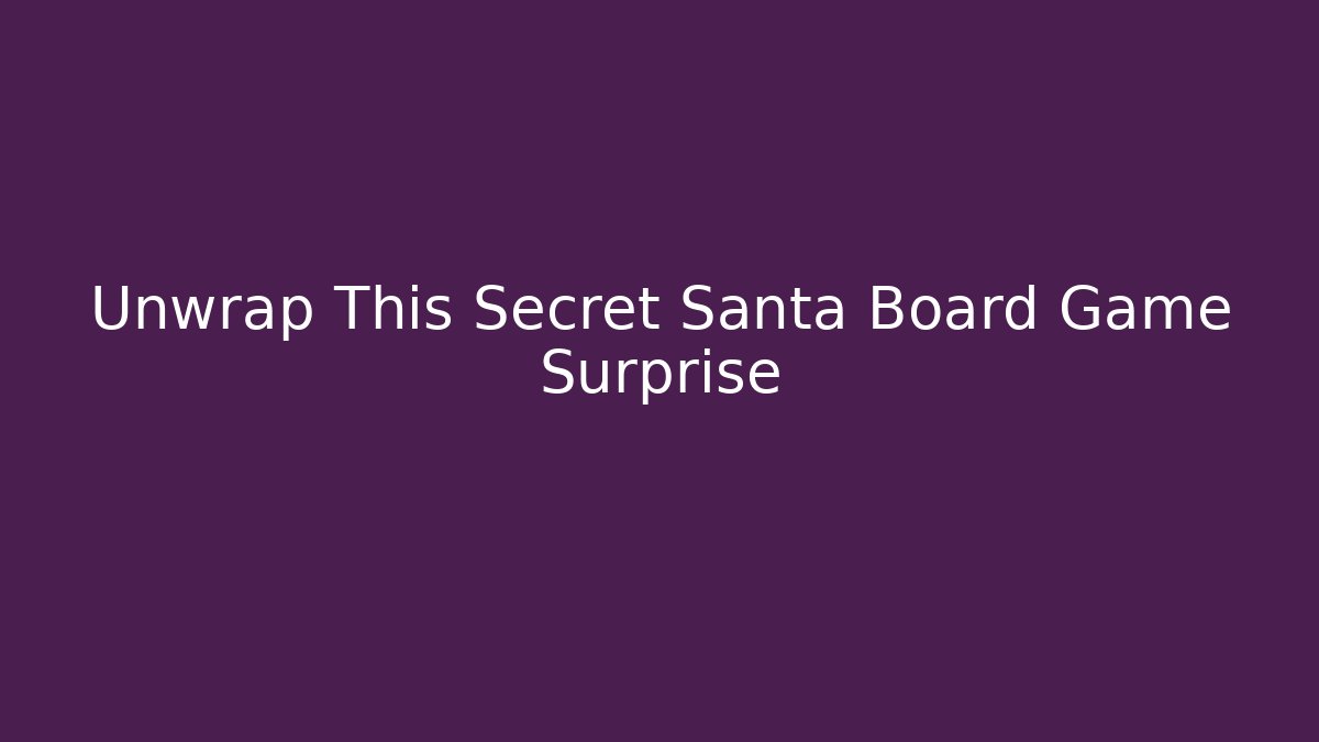 Unwrap This Secret Santa Board Game Surprise