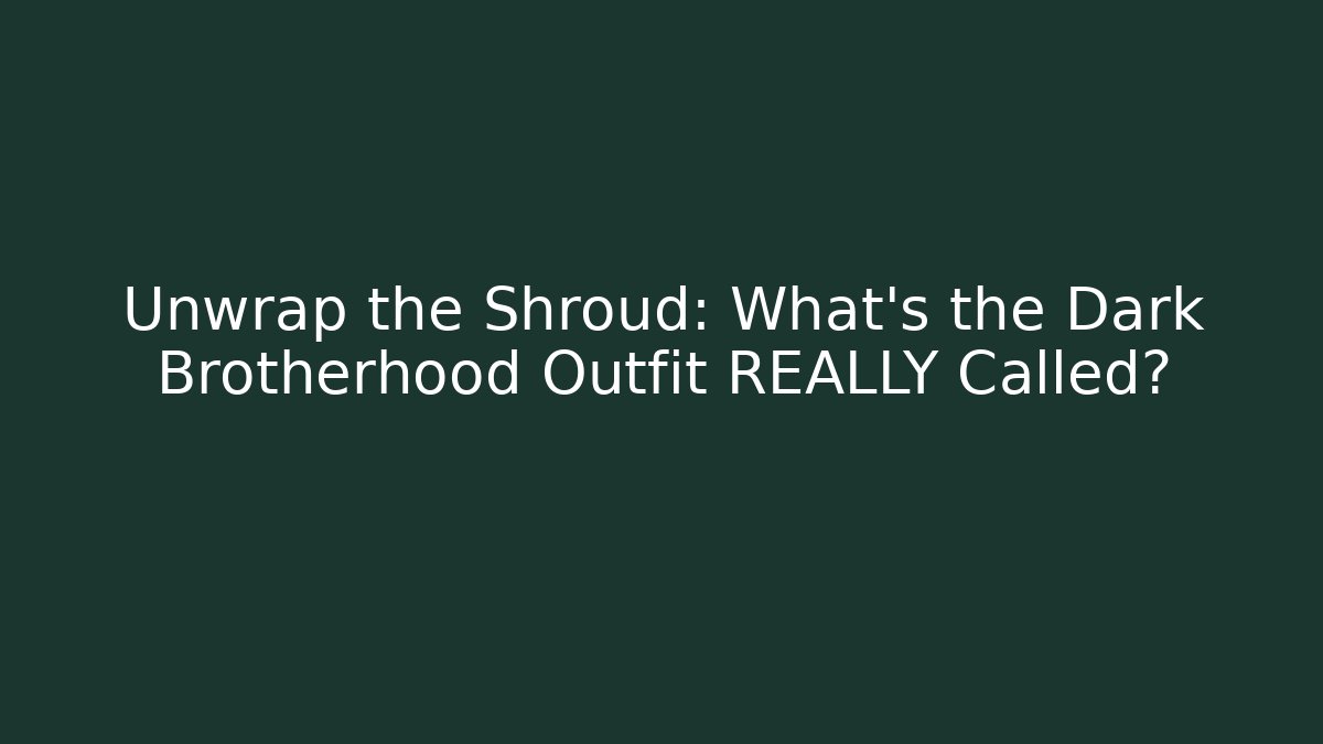 Unwrap the Shroud: What’s the Dark Brotherhood Outfit REALLY Called?