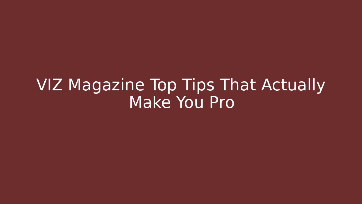 VIZ Magazine Top Tips That Actually Make You Pro