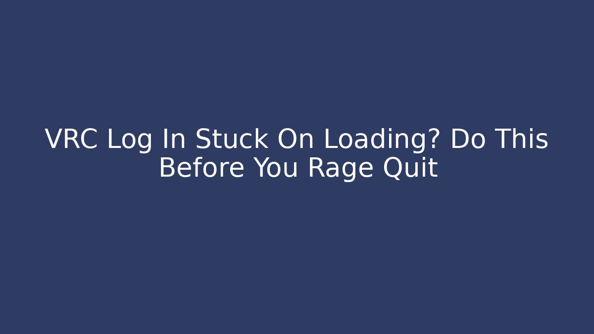 VRC Log In Stuck On Loading? Do This Before You Rage Quit - Sports History Weekly
