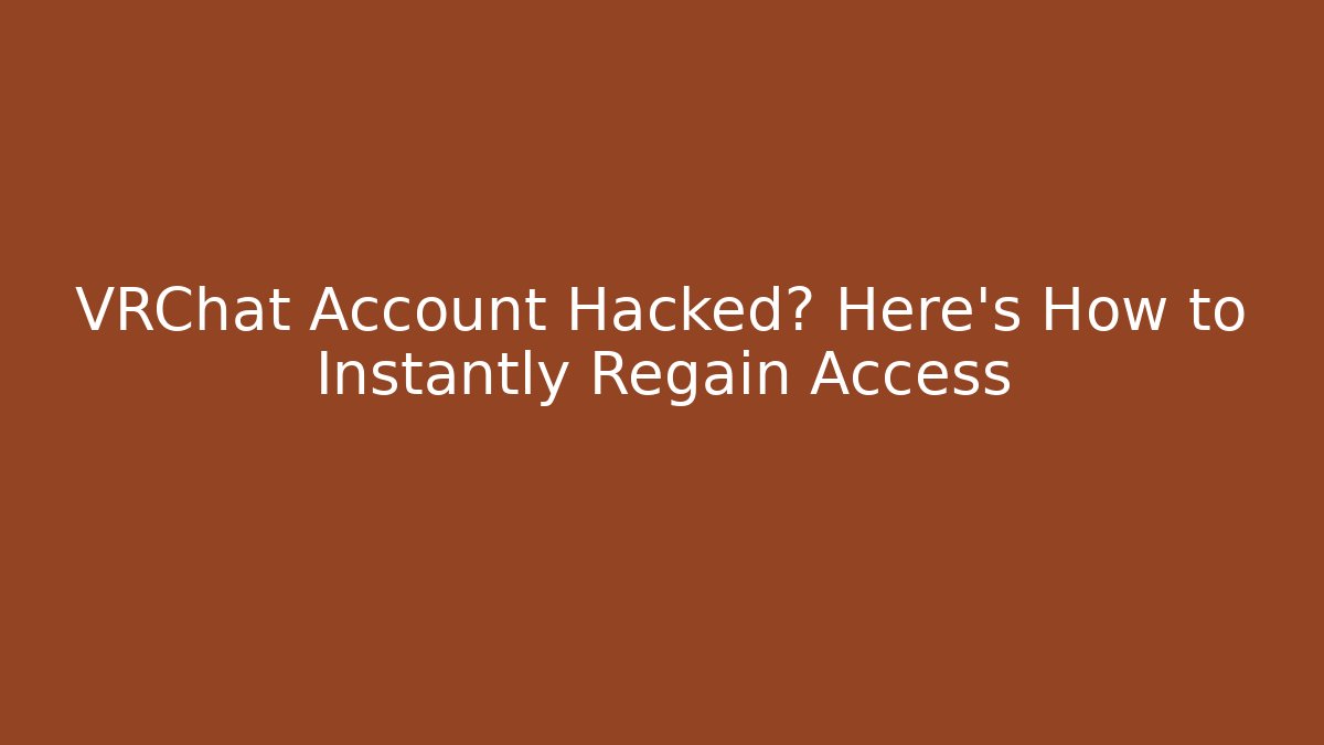 VRChat Account Hacked? Here’s How to Instantly Regain Access