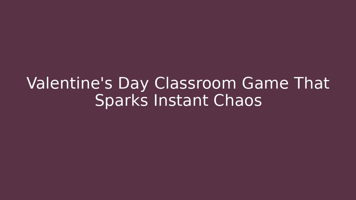 Valentine's Day Classroom Game That Sparks Instant Chaos