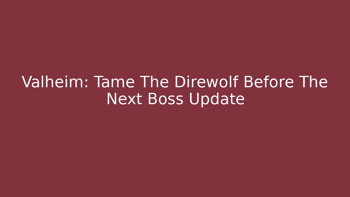 Valheim: Tame The Direwolf Before The Next Boss Update - Sports History Weekly