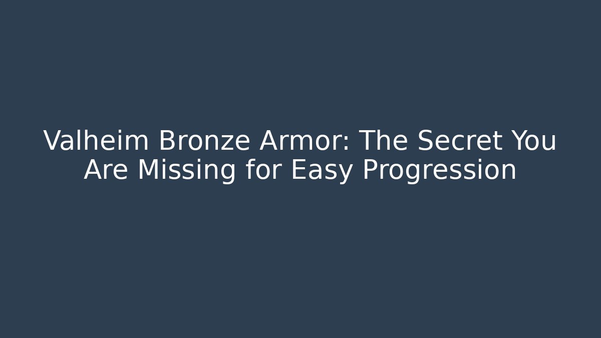 Valheim Bronze Armor: The Secret You Are Missing for Easy Progression