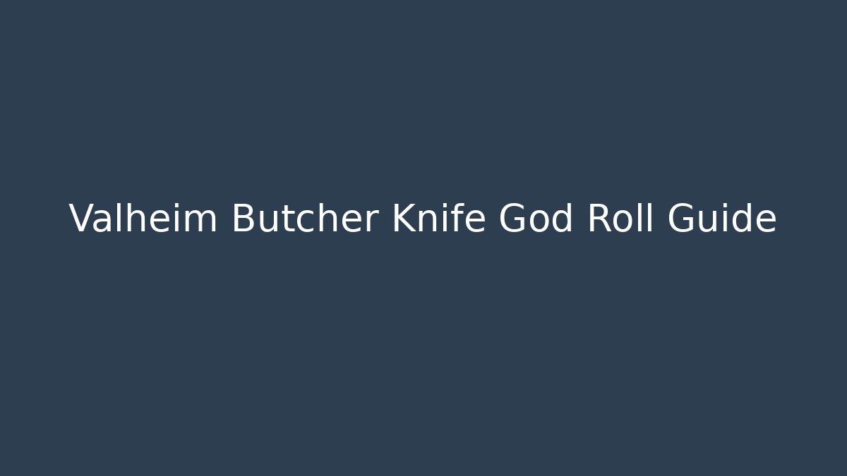 Valheim Butcher Knife God Roll Guide