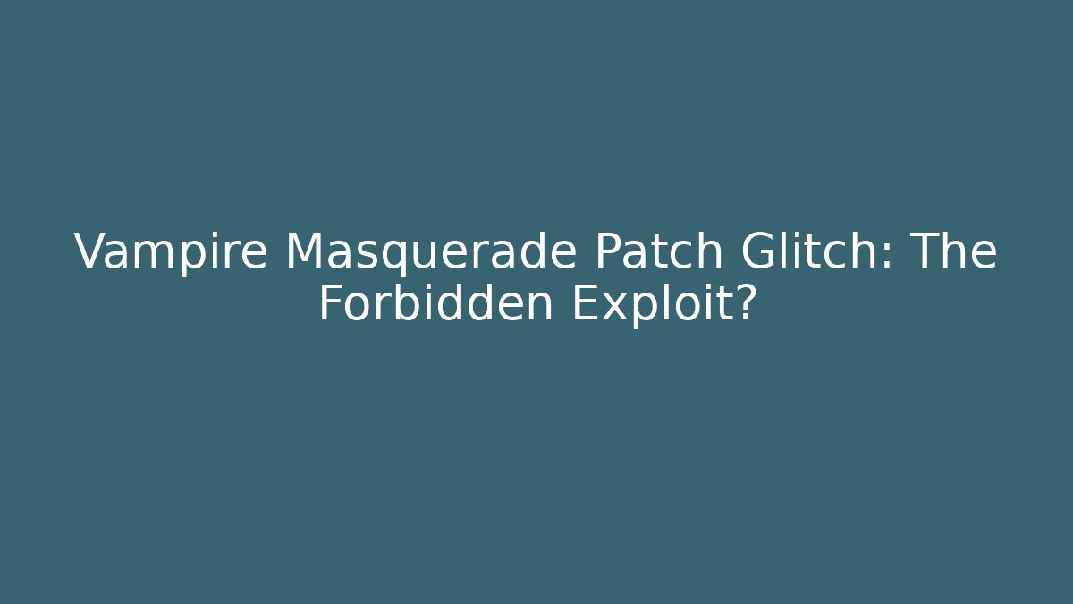 Vampire Masquerade Patch Glitch: The Forbidden Exploit?