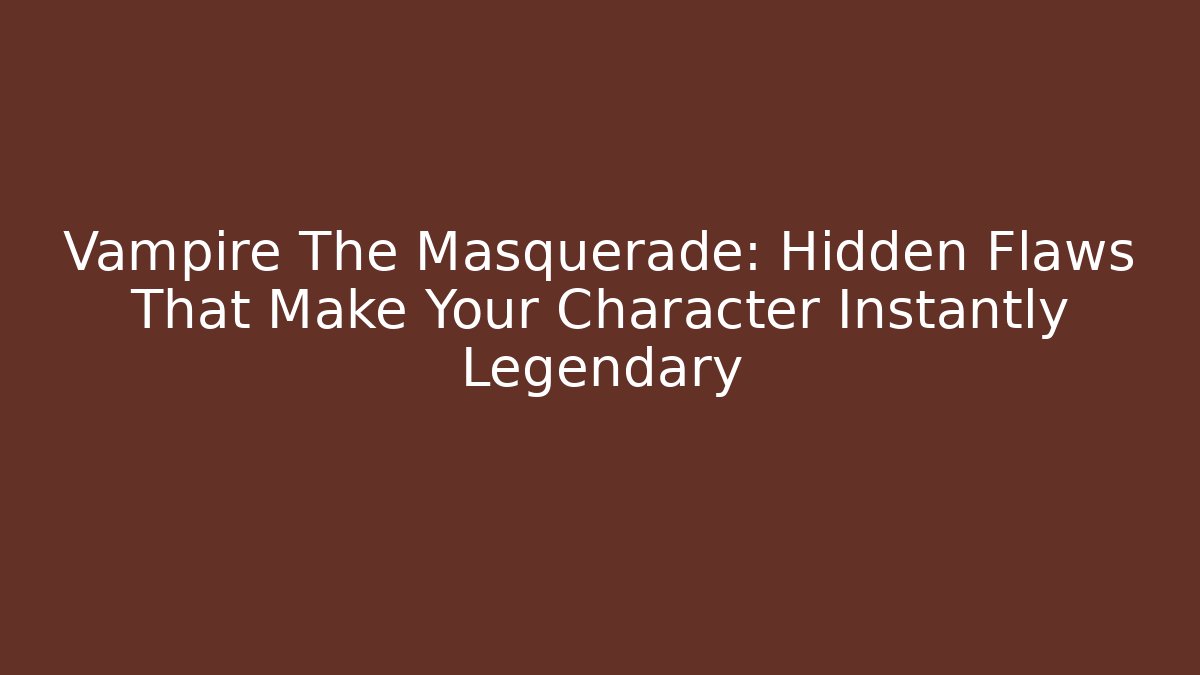 Vampire The Masquerade: Hidden Flaws That Make Your Character Instantly Legendary