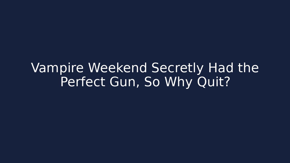 Vampire Weekend Secretly Had the Perfect Gun, So Why Quit?