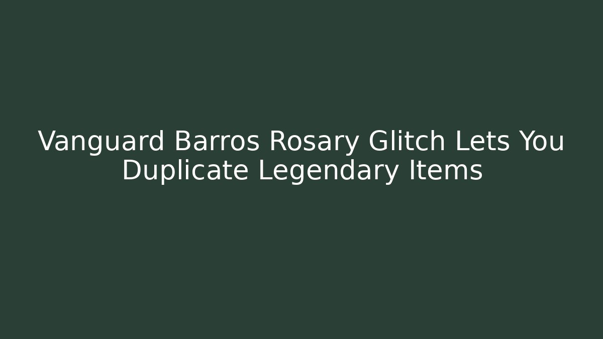 Vanguard Barros Rosary Glitch Lets You Duplicate Legendary Items