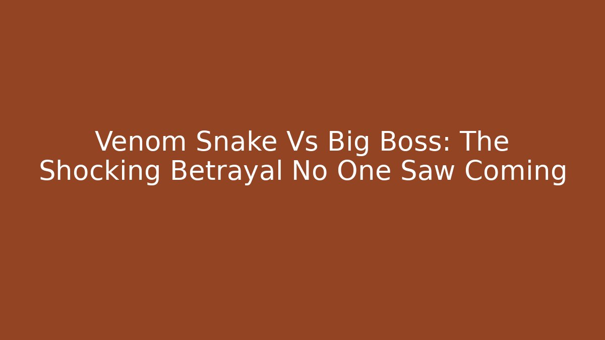 Venom Snake Vs Big Boss: The Shocking Betrayal No One Saw Coming