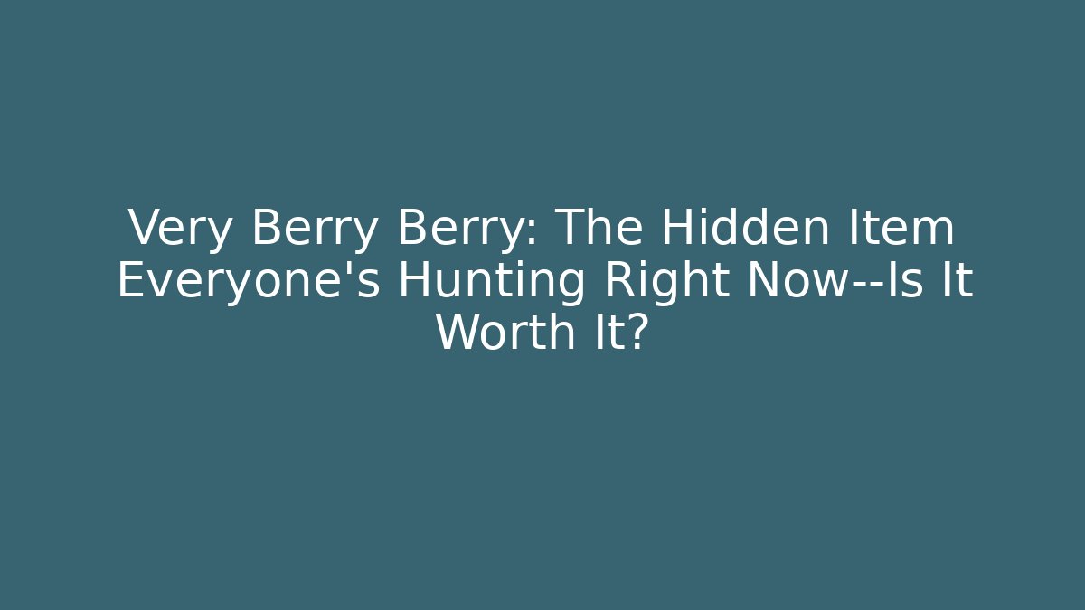 Very Berry Berry: The Hidden Item Everyone’s Hunting Right Now—Is It Worth It?