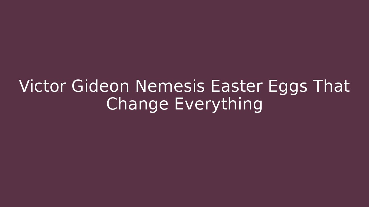 Victor Gideon Nemesis Easter Eggs That Change Everything