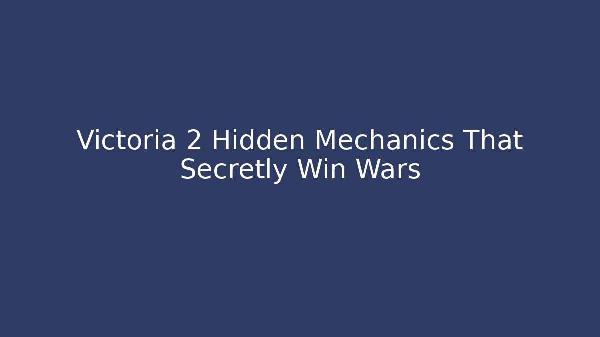 Victoria 2 Hidden Mechanics That Secretly Win Wars