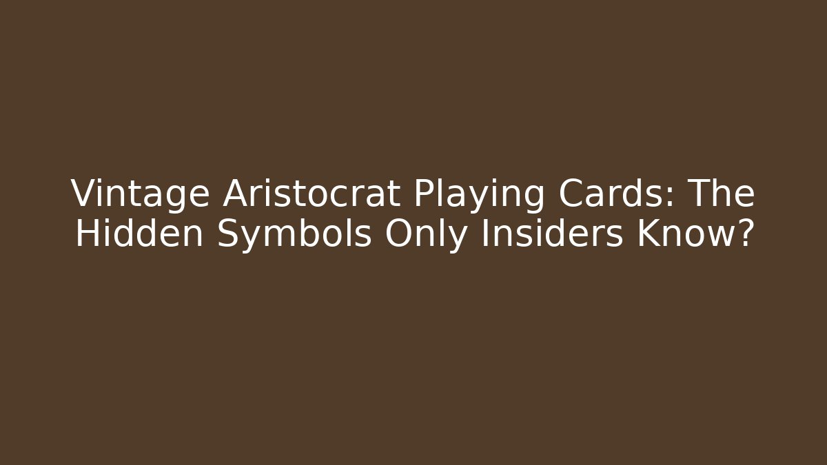 Vintage Aristocrat Playing Cards: The Hidden Symbols Only Insiders Know?
