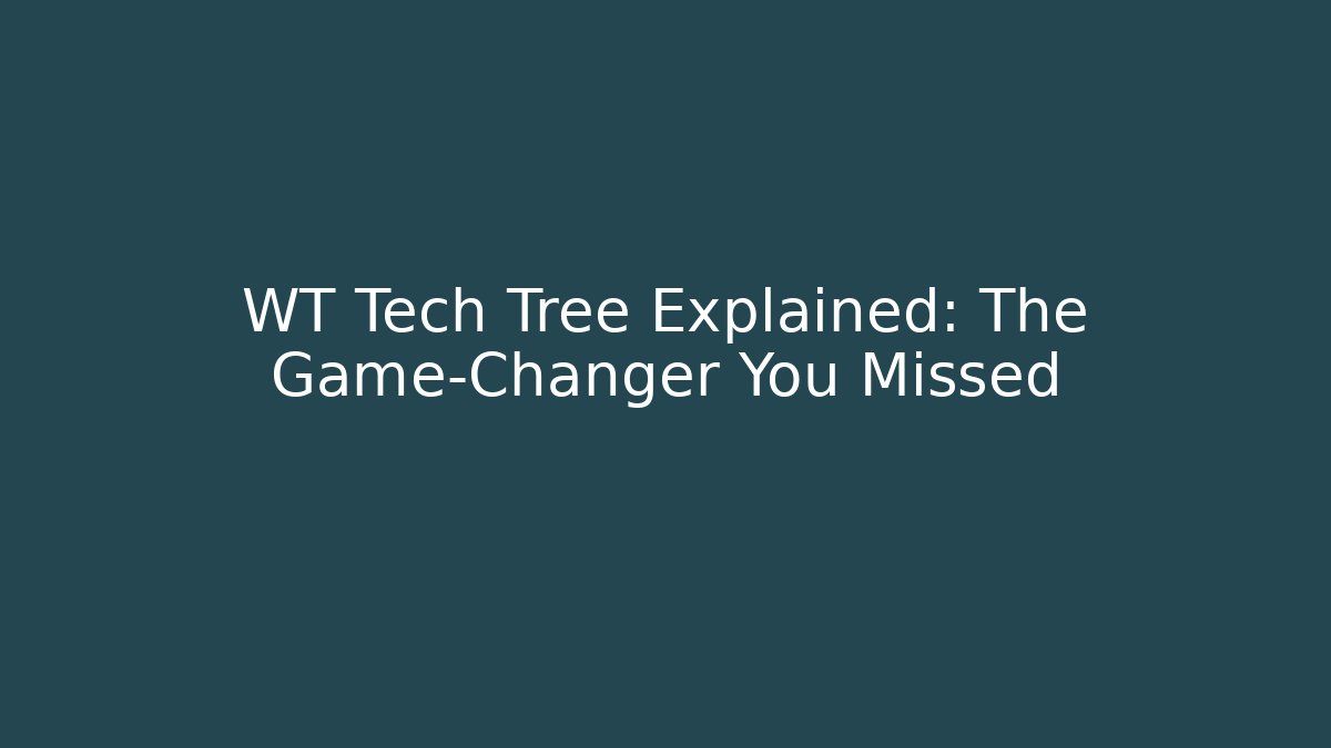 WT Tech Tree Explained: The Game-Changer You Missed