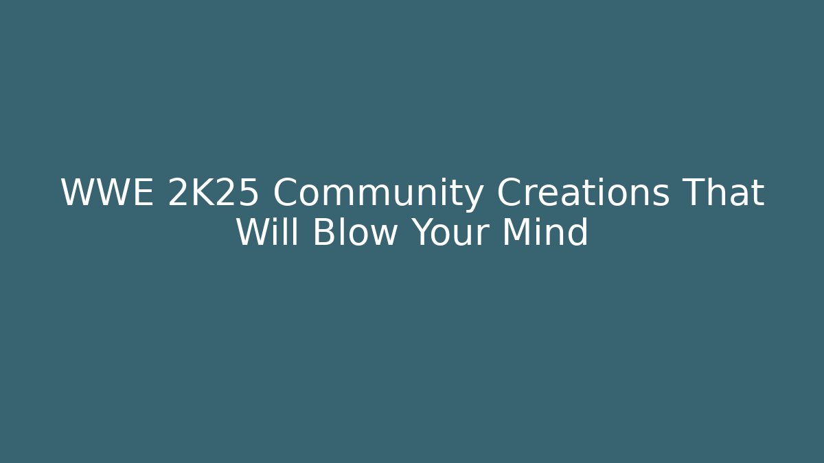 WWE 2K25 Community Creations That Will Blow Your Mind