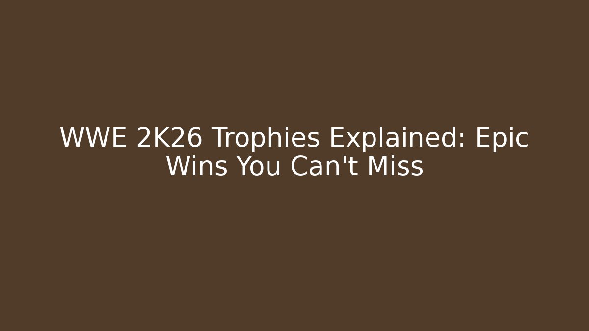 WWE 2K26 Trophies Explained: Epic Wins You Can't Miss