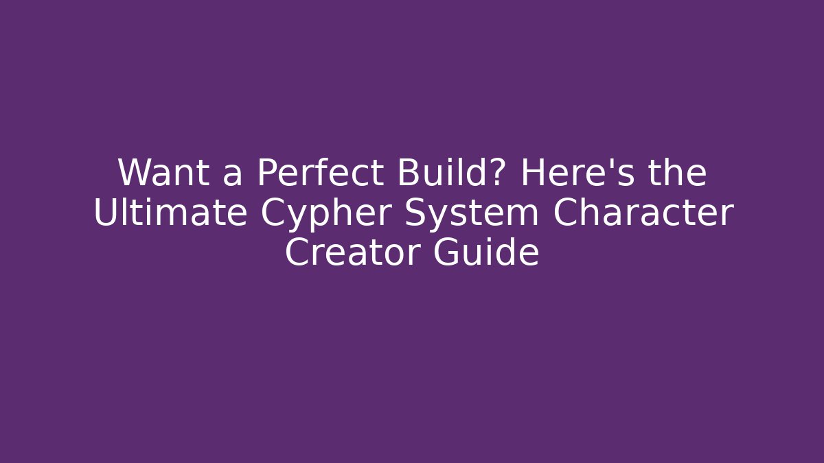 Want a Perfect Build? Here's the Ultimate Cypher System Character Creator Guide