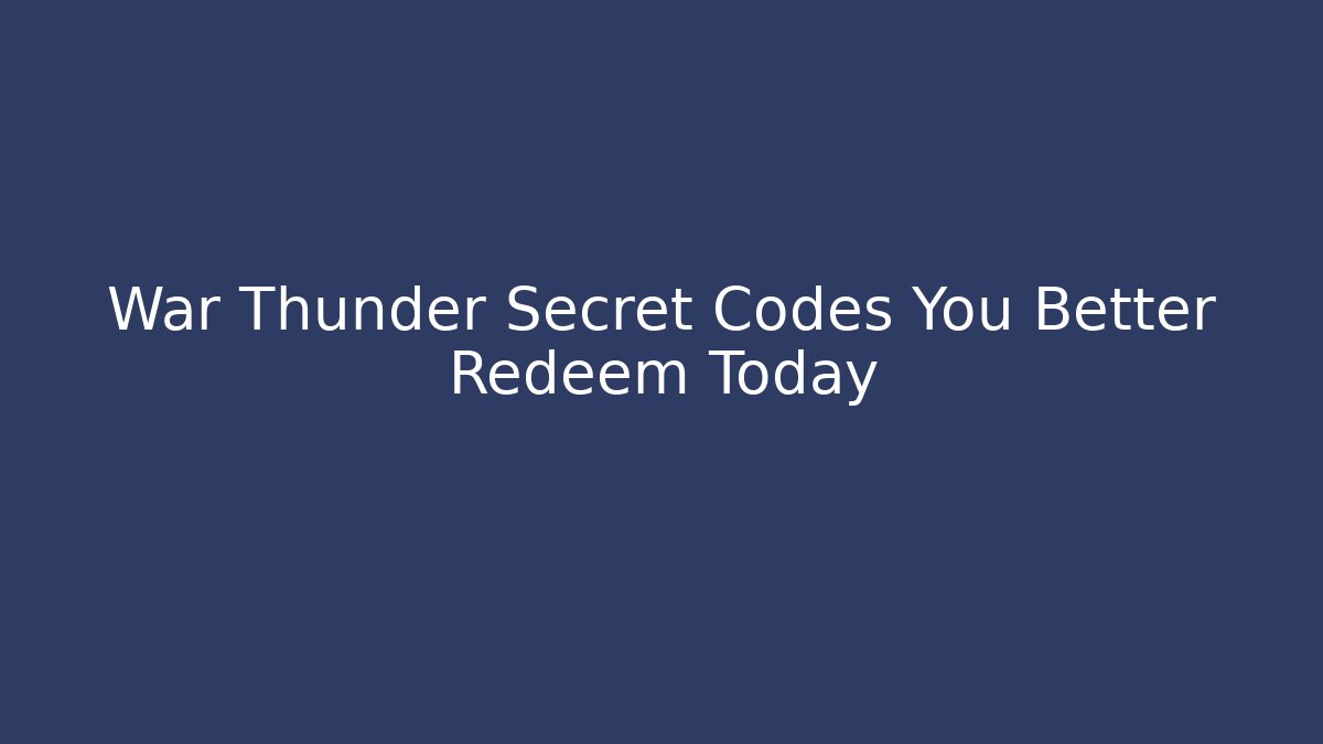 War Thunder Secret Codes You Better Redeem Today