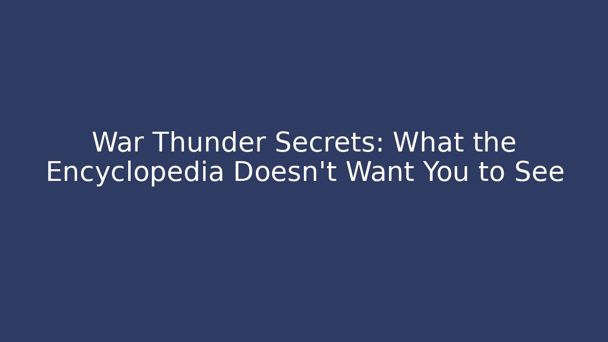 War Thunder Secrets: What the Encyclopedia Doesn’t Want You to See - Sports History Weekly