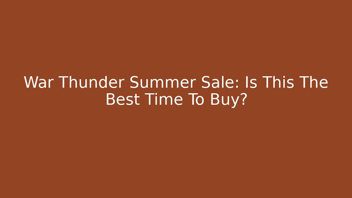 War Thunder Summer Sale: Is This The Best Time To Buy?