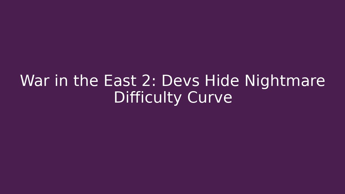 War in the East 2: Devs Hide Nightmare Difficulty Curve