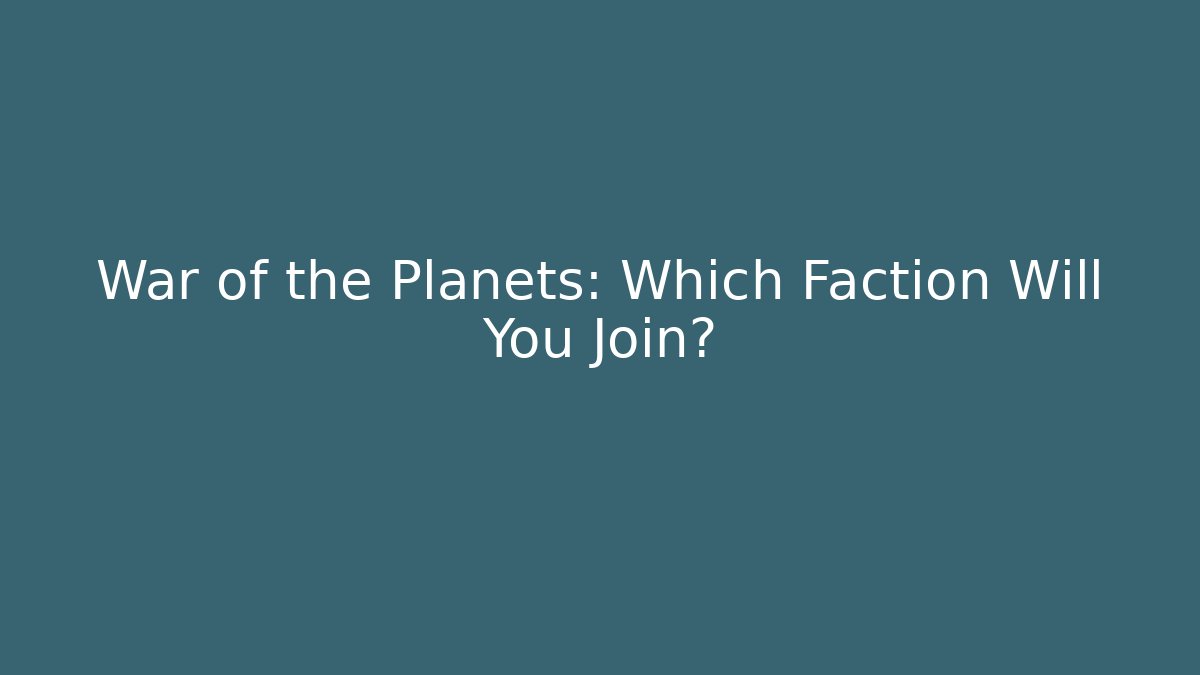 War of the Planets: Which Faction Will You Join?