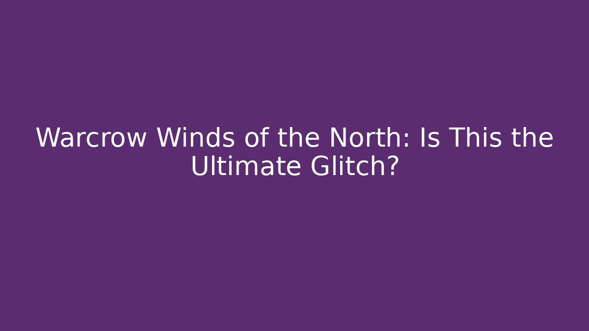 Warcrow Winds of the North: Is This the Ultimate Glitch? - Sports History Weekly
