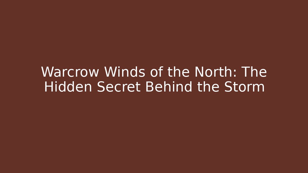 Warcrow Winds of the North: The Hidden Secret Behind the Storm