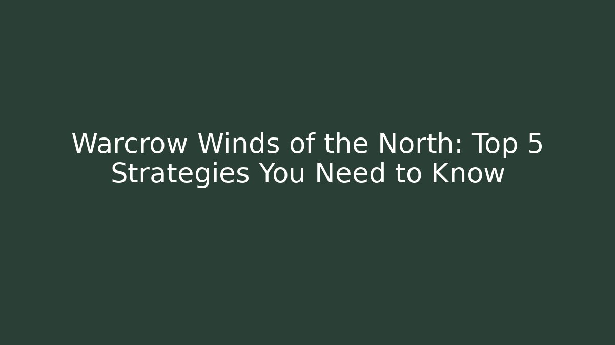 Warcrow Winds of the North: Top 5 Strategies You Need to Know